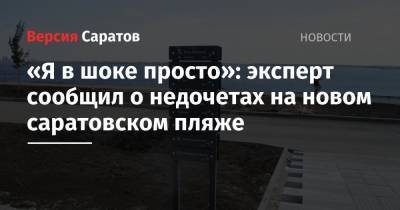 «Я в шоке просто»: эксперт сообщил о недочетах на новом саратовском пляже - nversia.ru - Россия