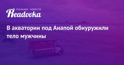 В акватории под Анапой обнуружили тело мужчины - readovka.ru - Анапа - Приморье край - Лесозаводск