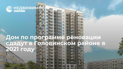 Дом по программе реновации сдадут в Головинском районе в 2021 году - realty.ria.ru - Москва - Строительство