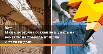 Мама потеряла сознание и упала на вокзале: на помощь пришла 2-летняя дочь - ridus.ru - Индия