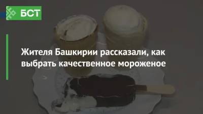 Жителям Башкирии рассказали, как выбрать качественное мороженое - bash.news - Башкирия