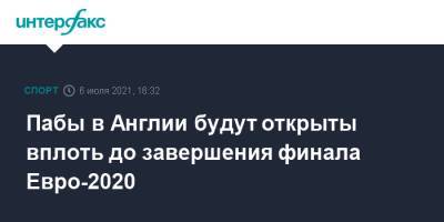Пабы в Англии будут открыты вплоть до завершения финала Евро-2020 - sport-interfax.ru - Москва - Англия - Италия - Лондон - Испания - Дания