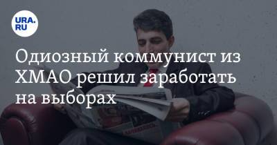 Одиозный коммунист из ХМАО решил заработать на выборах - ura.news - Россия - Югра