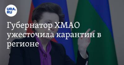 Наталья Комарова - Губернатор ХМАО ужесточила карантин в регионе - ura.news - Югра - Советск - Югорск