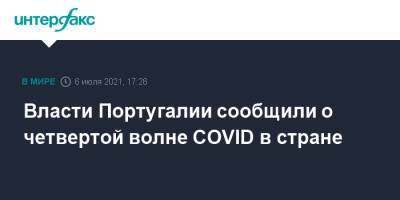 Власти Португалии сообщили о четвертой волне COVID в стране - interfax.ru - Москва - Португалия