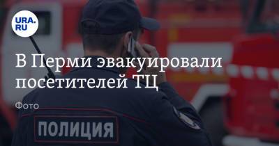 В Перми эвакуировали посетителей ТЦ. Фото - ura.news - Пермь