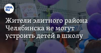 Жители элитного района Челябинска не могут устроить детей в школу - ura.news - Челябинск
