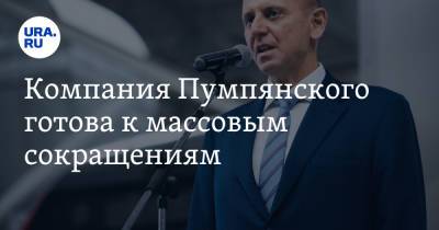 Дмитрий Пумпянский - Компания Пумпянского готова к массовым сокращениям - ura.news