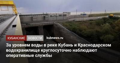 Евгений Первышов - За уровнем воды в реке Кубань и Краснодарском водохранилище круглосуточно наблюдают оперативные службы - kubnews.ru - Краснодарский край - Краснодар
