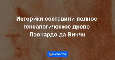 Леонардо Да-Винч - Историки составили полное генеалогическое древо Леонардо да Винчи - news.mail.ru - Италия