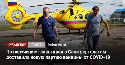 Вениамин Кондратьев - По поручению главы края в Сочи вертолетом доставили новую партию вакцины от COVID-19 - kubnews.ru - Сочи - Краснодарский край