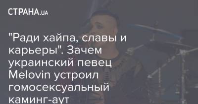 "Ради хайпа, славы и карьеры". Зачем украинский певец Melovin устроил гомосексуальный каминг-аут - strana.ua - Украина