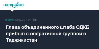 Анатолий Сидоров - Глава объединенного штаба ОДКБ прибыл с оперативной группой в Таджикистан - interfax.ru - Москва - Таджикистан - Афганистан