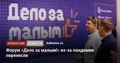Форум «Дело за малым!» из-за пандемии перенесли - kubnews.ru - Краснодарский край