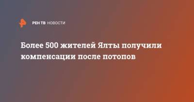 Более 500 жителей Ялты получили компенсации после потопов - ren.tv - Крым - Ялты - Ялта