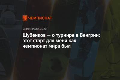 Сергей Шубенков - Шубенков — о турнире в Венгрии: этот старт для меня как чемпионат мира был - championat.com - Россия - Лондон - Венгрия