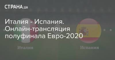 Александр Зинченко - Италия - Испания. Онлайн-трансляция полуфинала Евро-2020 - strana.ua - Украина - Италия - Лондон - Испания