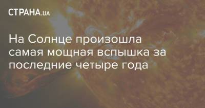 На Солнце произошла самая мощная вспышка за последние четыре года - strana.ua - Украина