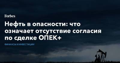 Нефть в опасности: что означает отсутствие согласия по сделке ОПЕК+ - forbes.ru - Россия - Саудовская Аравия - Эмираты