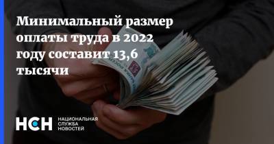 Минимальный размер оплаты труда в 2022 году составит 13,6 тысячи - nsn.fm - Россия