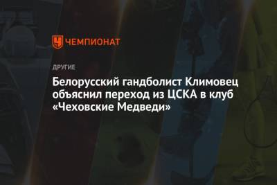 Белорусский гандболист Климовец объяснил переход из ЦСКА в клуб «Чеховские Медведи» - championat.com - Россия - Белоруссия
