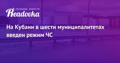 На Кубани в шести муниципалитетах введен режим ЧС - readovka.ru - Сочи - Краснодарский край - Славянск - Геленджик - район Северский