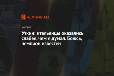 Василий Уткин - Уткин: итальянцы оказались слабее, чем я думал. Боюсь, чемпион известен - championat.com - Италия - Испания