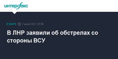 В ЛНР заявили об обстрелах со стороны ВСУ - interfax.ru - Москва - Украина - ЛНР - Донбасс
