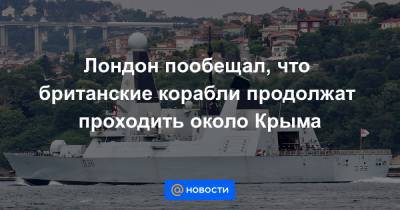 Лондон пообещал, что британские корабли продолжат проходить около Крыма - news.mail.ru - Россия - Украина - Крым - Англия - Лондон - Одесса