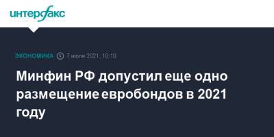 Антон Силуанов - Минфин РФ допустил еще одно размещение евробондов в 2021 году - interfax.ru - Москва - Россия