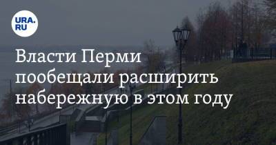 Дмитрий Махонин - Власти Перми пообещали расширить набережную в этом году - ura.news - Пермь - Пермский край