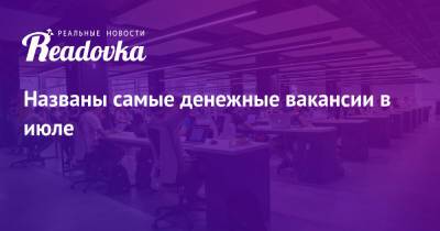 Названы самые денежные вакансии в июле - readovka.ru - Москва - Санкт-Петербург - Краснодар - Екатеринбург - Новосибирск - Уфа - Казань