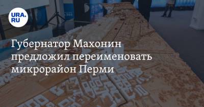 Губернатор Махонин предложил переименовать микрорайон Перми - ura.news - Пермь - Пермский край