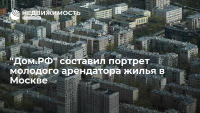 "Дом.РФ" составил портрет молодого арендатора жилья в Москве - realty.ria.ru - Москва