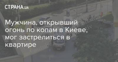 Мужчина, открывший огонь по копам в Киеве, мог застрелиться в квартире - strana.ua - Украина - Киев - Львовская обл.