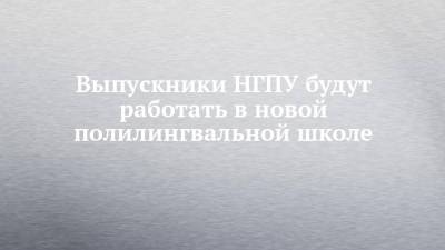 Выпускники НГПУ будут работать в новой полилингвальной школе - chelny-izvest.ru - респ. Татарстан - Набережные Челны - Казань - Нижнекамск - Альметьевск