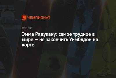 Айла Томлянович - Эмма Радукану - Эмма Радукану: самое трудное в мире — не закончить Уимблдон на корте - championat.com - Англия - Австралия