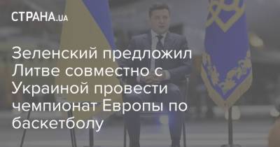 Зеленский предложил Литве совместно с Украиной провести чемпионат Европы по баскетболу - strana.ua - Украина - Литва - Вильнюс