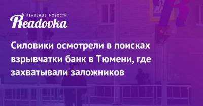 Силовики осмотрели в поисках взрывчатки банк в Тюмени, где захватывали заложников - readovka.ru - Тюмень