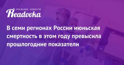 В семи регионах России июньская смертность в этом году превысила прошлогодние показатели - readovka.news - Россия - New York - респ. Ингушетия - респ.Бурятия