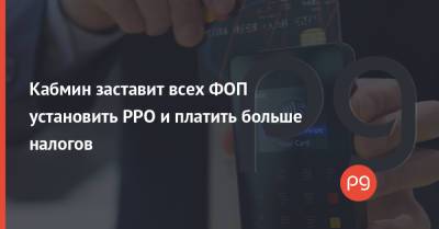 Кабмин заставит всех ФОП установить РРО и платить больше налогов - thepage.ua - Украина