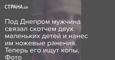 Под Днепром мужчина связал скотчем двух маленьких детей и нанес им ножевые ранения. Теперь его ищут копы. Фото - strana.ua - Украина - Днепропетровская обл.