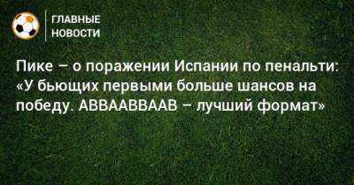 Пике – о поражении Испании по пенальти: «У бьющих первыми больше шансов на победу. ABBAABBAAB – лучший формат» - bombardir.ru - Италия - Испания