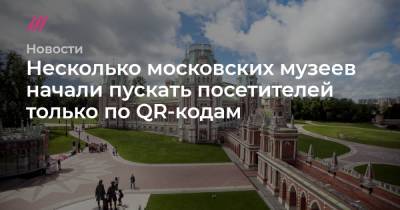 Несколько московских музеев начали пускать посетителей только по QR-кодам - tvrain.ru - Москва