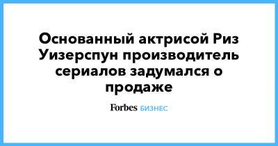 Риз Уизерспун - Основанный актрисой Риз Уизерспун производитель сериалов задумался о продаже - forbes.ru