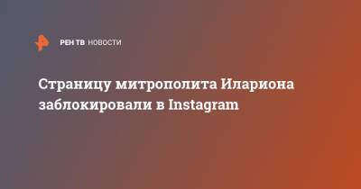 митрополит Иларион - Страницу митрополита Илариона заблокировали в Instagram - ren.tv - Москва