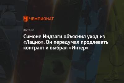 Симон Индзаги - Симоне Индзаги объяснил уход из «Лацио». Он передумал продлевать контракт и выбрал «Интер» - championat.com