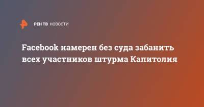 Дональд Трамп - Facebook намерен без суда забанить всех участников штурма Капитолия - ren.tv - США - Вашингтон - Washington