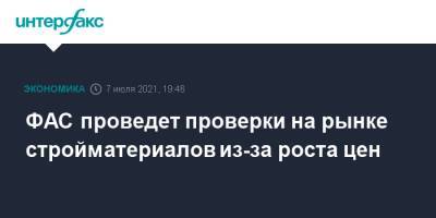 ФАС проведет проверки на рынке стройматериалов из-за роста цен - interfax.ru - Москва - Россия