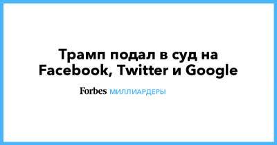 Дональд Трамп - Марк Цукерберг - Джон Дорси - Трамп подал в суд на Facebook, Twitter и Google - forbes.ru - США - шт.Флорида - Twitter